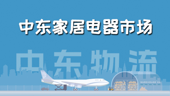 【中東物流專線】中東跨境，家居電器市場(chǎng)怎么樣？
